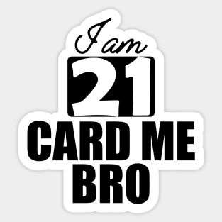 21st Birthday - I am 21 card me bro Sticker